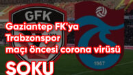 Gaziantep FK’ya Trabzonspor maçı öncesi corona virüsü şoku